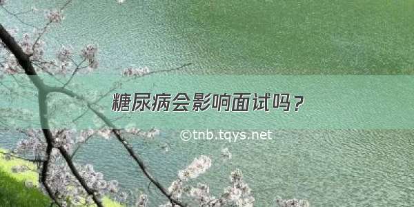 糖尿病会影响面试吗？