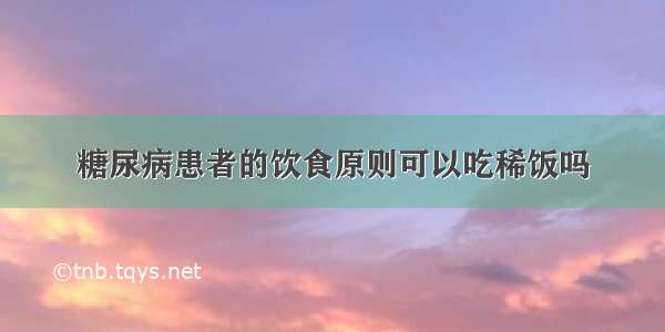 糖尿病患者的饮食原则可以吃稀饭吗