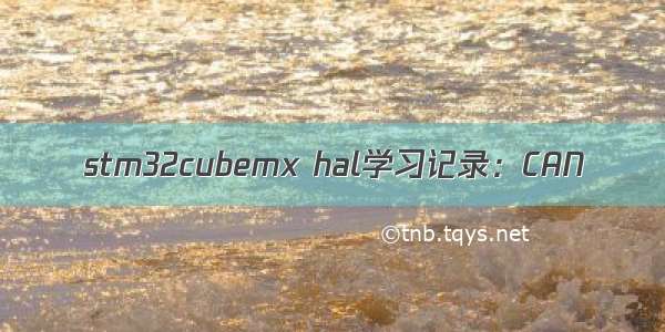 stm32cubemx hal学习记录：CAN