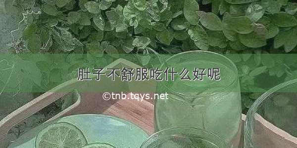 肚子不舒服吃什么好呢