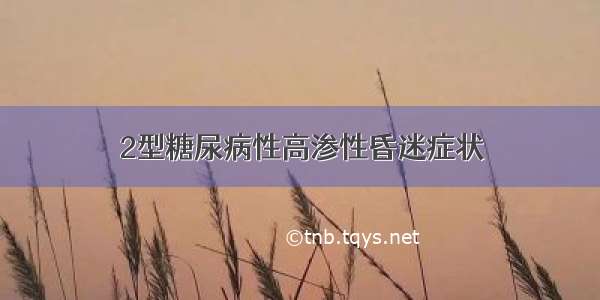 2型糖尿病性高渗性昏迷症状