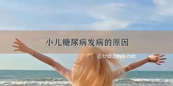 小儿糖尿病发病的原因