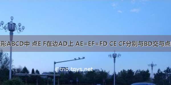 如图 在矩形ABCD中 点E F在边AD上 AE=EF=FD CE CF分别与BD交与点M N 已知