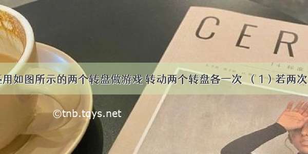 小明和小亮用如图所示的两个转盘做游戏 转动两个转盘各一次．（1）若两次数字和为6 