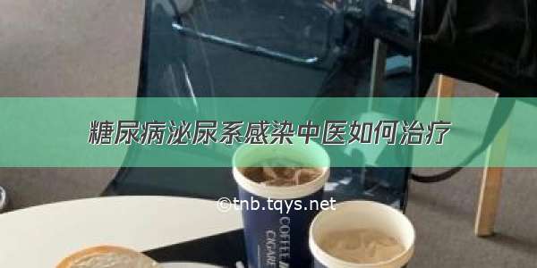 糖尿病泌尿系感染中医如何治疗