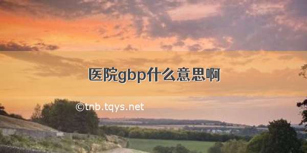 医院gbp什么意思啊