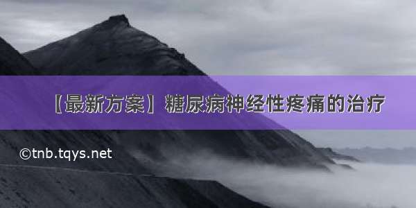 【最新方案】糖尿病神经性疼痛的治疗