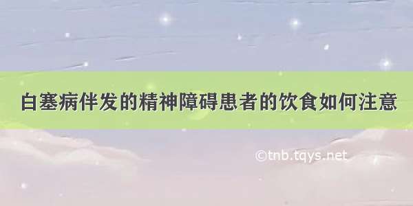 白塞病伴发的精神障碍患者的饮食如何注意