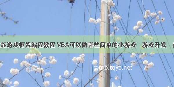 贪吃蛇游戏框架编程教程 VBA可以做哪些简单的小游戏 – 游戏开发 – 前端