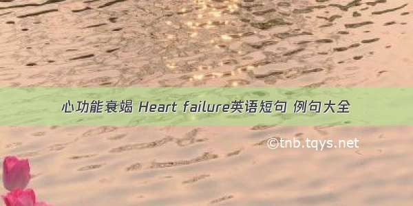 心功能衰竭 Heart failure英语短句 例句大全