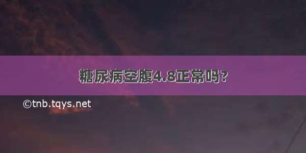 糖尿病空腹4.8正常吗？