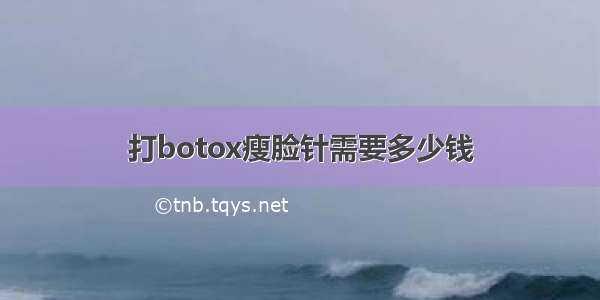 打botox瘦脸针需要多少钱