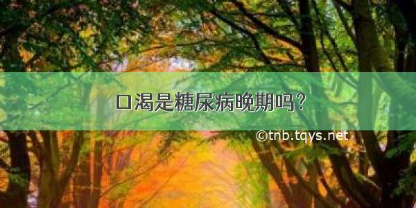 口渴是糖尿病晚期吗？