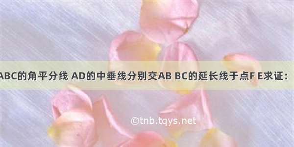 如图 AD是△ABC的角平分线 AD的中垂线分别交AB BC的延长线于点F E求证：（1）∠EAD=