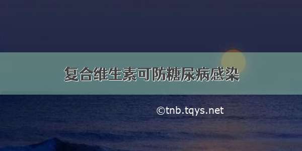 复合维生素可防糖尿病感染