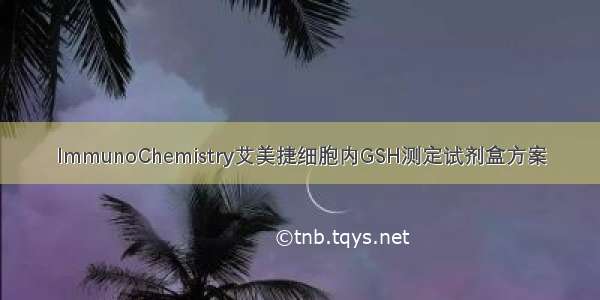 ImmunoChemistry艾美捷细胞内GSH测定试剂盒方案