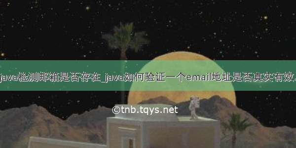 java检测邮箱是否存在_java如何验证一个email地址是否真实有效。