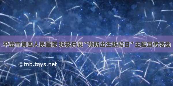 平度市第四人民医院 积极开展“预防出生缺陷日”主题宣传活动