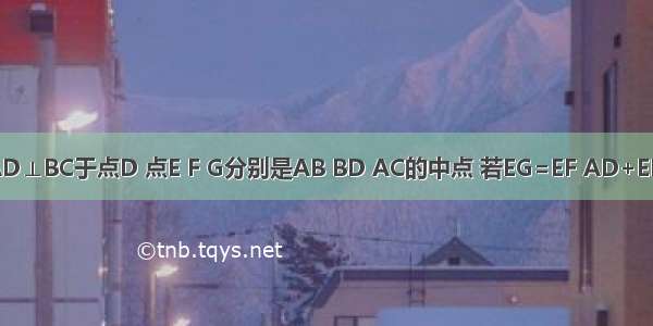 如图所示．△ABC中 AD⊥BC于点D 点E F G分别是AB BD AC的中点 若EG=EF AD+EF=12 求△ABC的面积．