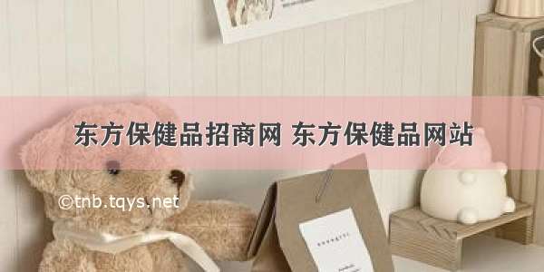 东方保健品招商网 东方保健品网站