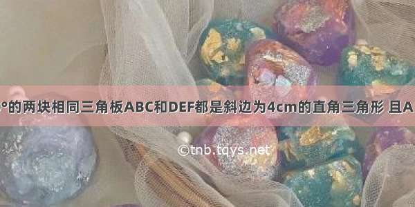 如图 含30°的两块相同三角板ABC和DEF都是斜边为4cm的直角三角形 且A E B D（B 