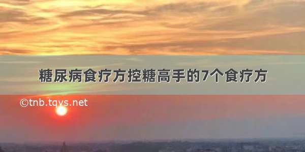 糖尿病食疗方控糖高手的7个食疗方