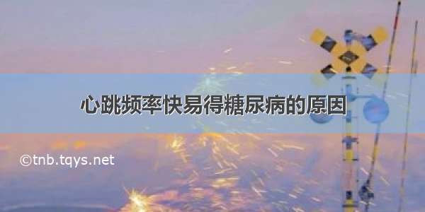 心跳频率快易得糖尿病的原因