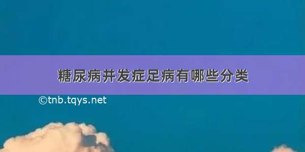 糖尿病并发症足病有哪些分类