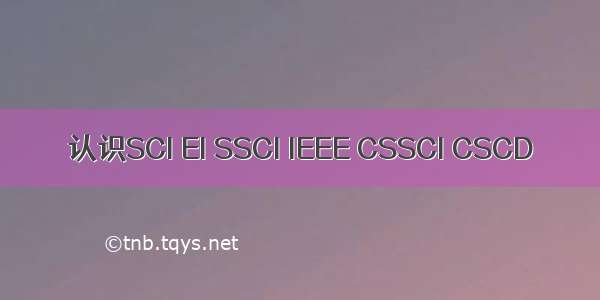 认识SCI EI SSCI IEEE CSSCI CSCD