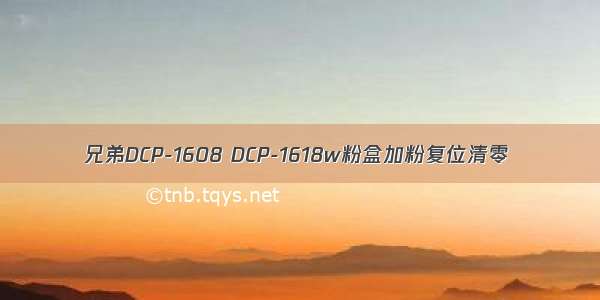 兄弟DCP-1608 DCP-1618w粉盒加粉复位清零