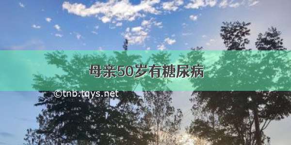 母亲50岁有糖尿病