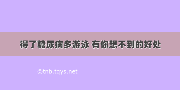 得了糖尿病多游泳 有你想不到的好处