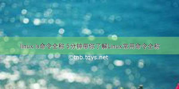 linux ls命令全称 5分钟带你了解Linux常用命令全称