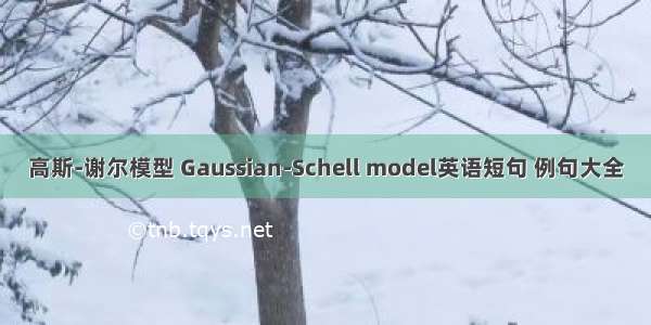 高斯-谢尔模型 Gaussian-Schell model英语短句 例句大全