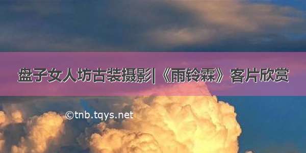 盘子女人坊古装摄影|《雨铃霖》客片欣赏