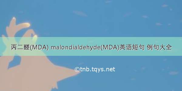 丙二醛(MDA) malondialdehyde(MDA)英语短句 例句大全