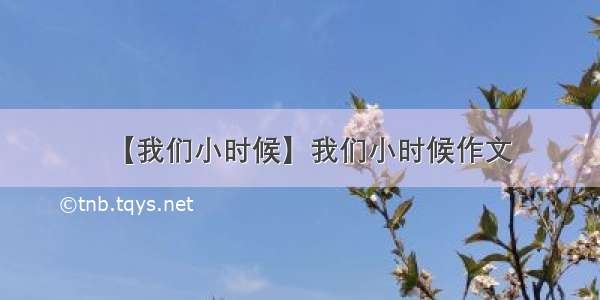 【我们小时候】我们小时候作文