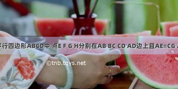 如图 平行四边形ABCD中 点E F G H分别在AB BC CD AD边上且AE=CG AH=CF