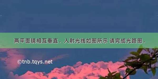 两平面镜相互垂直．入射光线如图所示 请完成光路图．