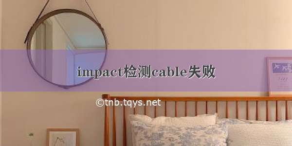 impact检测cable失败