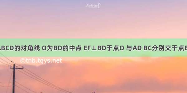 已知：如图 BD为ABCD的对角线 O为BD的中点 EF⊥BD于点O 与AD BC分别交于点E F．求证：DE=DF．