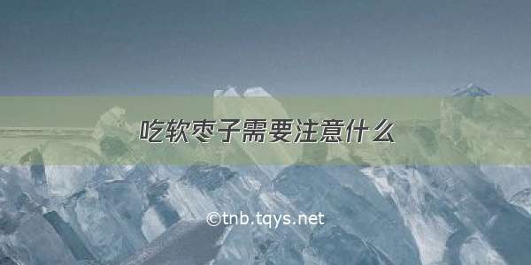 吃软枣子需要注意什么