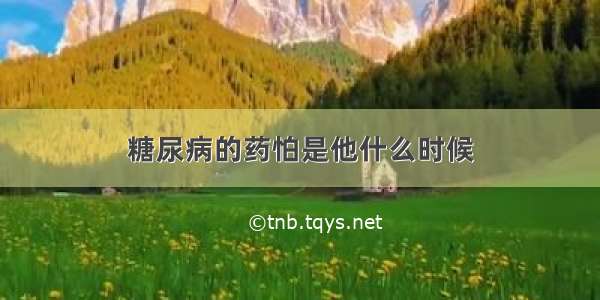 糖尿病的药怕是他什么时候