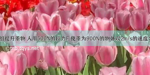 如图所示的滑轮组提升重物 人用500N的拉力F 使重为900N的物体以2m/s的速度匀速上升 不记绳