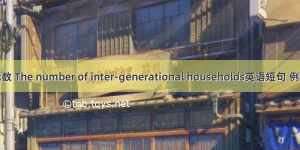 户代际数 The number of inter-generational households英语短句 例句大全