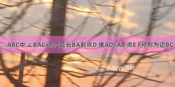 如图 在Rt△ABC中 ∠BAC=90° 延长BA到点D 使AD=AB 点E F分别为边BC AC的中点