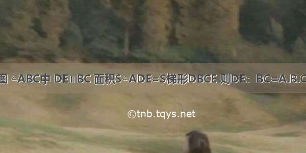 如图 △ABC中 DE∥BC 面积S△ADE=S梯形DBCE 则DE：BC=A.B.C.D.