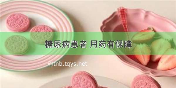 糖尿病患者 用药有保障