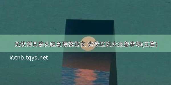 光伏项目防火应急预案范文 光伏区防火注意事项(五篇)