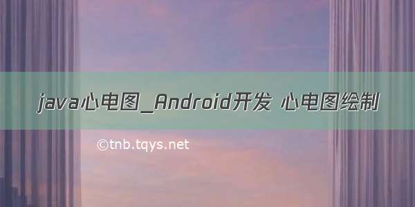 java心电图_Android开发 心电图绘制